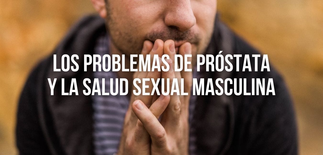 problemas de próstata y la salud sexual masculina